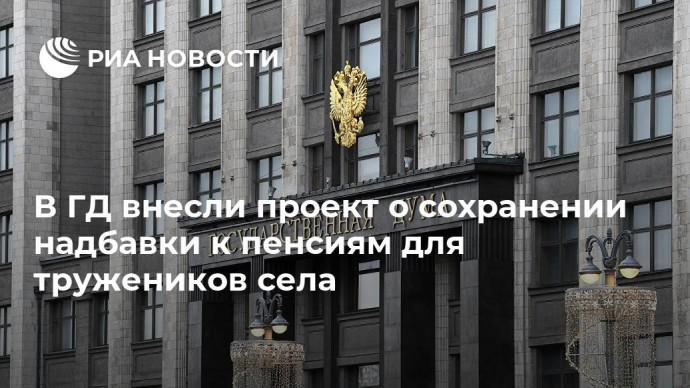 В ГД внесли проект о сохранении надбавки к пенсиям для тружеников села