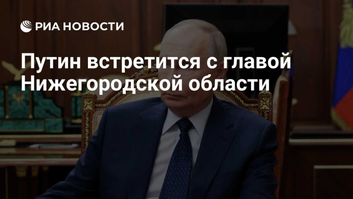 Путин встретится с главой Нижегородской области