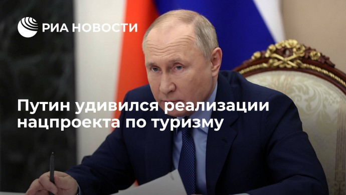 Путин удивился реализации нацпроекта по туризму