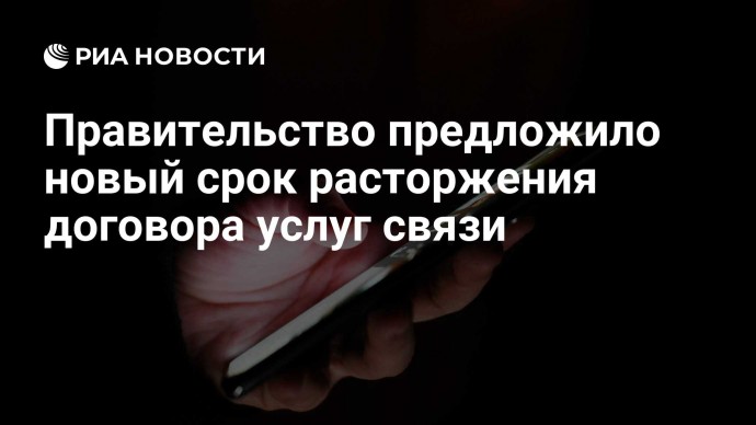 Правительство предложило новый срок расторжения договора услуг связи